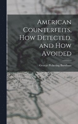 American Counterfeits, How Detected, and How Avoided