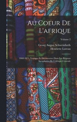 Georg August Schweinfurth, Henriette Loreau - Au Coeur De L'afrique, Inbunden