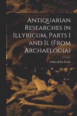 bokomslag Antiquarian Researches in Illyricum, Parts I and Ii. (From Archaelogia)