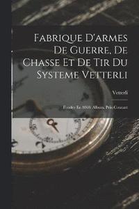 bokomslag Fabrique D'armes De Guerre, De Chasse Et De Tir Du Systeme Vetterli