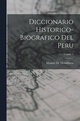 Diccionario Historico-Biografico Del Peru; Volume 2 1