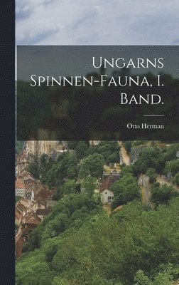 bokomslag Ungarns Spinnen-Fauna, I. Band.