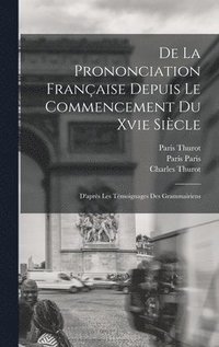 bokomslag De La Prononciation Franaise Depuis Le Commencement Du Xvie Sicle