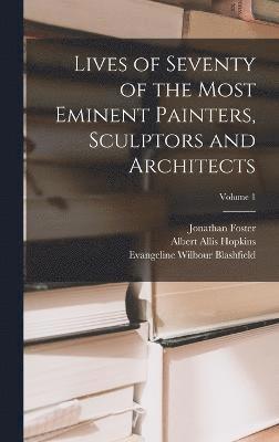 Lives of Seventy of the Most Eminent Painters, Sculptors and Architects; Volume 1 1