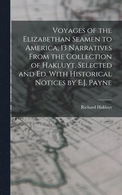bokomslag Voyages of the Elizabethan Seamen to America, 13 Narratives From the Collection of Hakluyt, Selected and Ed. With Historical Notices by E.J. Payne