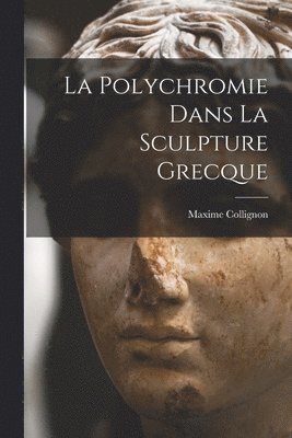 bokomslag La Polychromie Dans La Sculpture Grecque