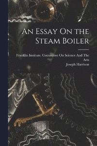 bokomslag An Essay On the Steam Boiler