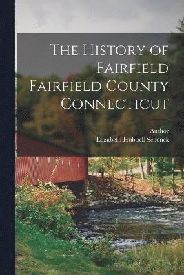 bokomslag The History of Fairfield Fairfield County Connecticut