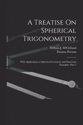 Thomas Preston, William J M'Clelland, William J. M'Clelland - Treatise On Spherical Trigonometry, Häftad