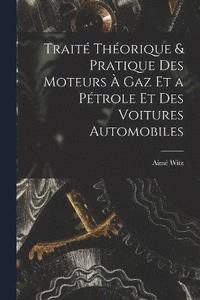 bokomslag Trait Thorique & Pratique Des Moteurs  Gaz Et a Ptrole Et Des Voitures Automobiles