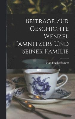 bokomslag Beitrge Zur Geschichte Wenzel Jamnitzers Und Seiner Familie