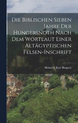 bokomslag Die Biblischen Sieben Jahre Der Hungersnoth Nach Dem Wortlaut Einer Altgyptischen Felsen-Inschrift