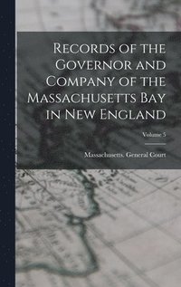 bokomslag Records of the Governor and Company of the Massachusetts Bay in New England; Volume 5