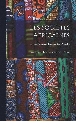 Les Societes Africaines; Leur Origine, Leur Evolution, Leur Avenir 1