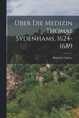 bokomslag ber Die Medizin Thomas Sydenhams, 1624-1689