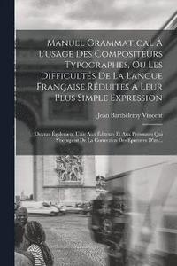 bokomslag Manuel Grammatical  L'usage Des Compositeurs Typographes, Ou Les Difficults De La Langue Franaise Rduites  Leur Plus Simple Expression