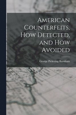 bokomslag American Counterfeits, How Detected, and How Avoided