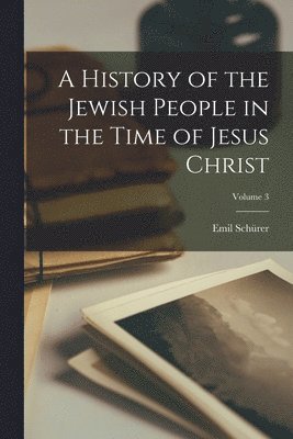 Emil Schürer - History of the Jewish People in the Time of Jesus Christ; Volume 3, Häftad