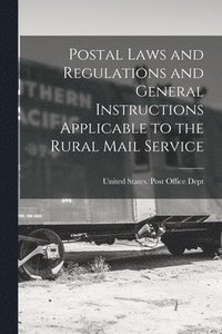 bokomslag Postal Laws and Regulations and General Instructions Applicable to the Rural Mail Service