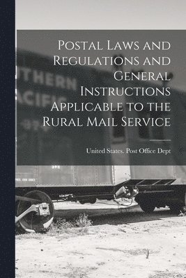 Postal Laws and Regulations and General Instructions Applicable to the Rural Mail Service 1