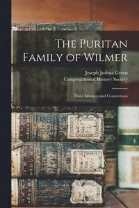 bokomslag The Puritan Family of Wilmer; Their Alliances and Connections