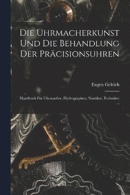 Eugen Gelcich - Uhrmacherkunst Und Die Behandlung Der Präcisionsuhren, Häftad