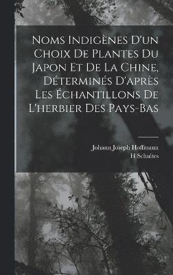 bokomslag Noms Indignes D'un Choix De Plantes Du Japon Et De La Chine, Dtermins D'aprs Les chantillons De L'herbier Des Pays-Bas
