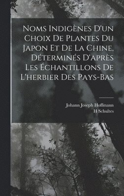 Johann Joseph Hoffmann, H Schultes, H. Schultes - Noms Indigènes D'un Choix De Plantes Du Japon Et De La Chine, Déterminés D'après Les Échantillons De L'herbier Des Pays-Bas, Inbunden