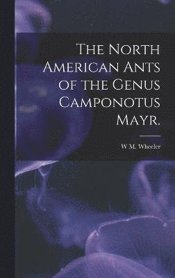 The North American Ants of the Genus Camponotus Mayr. 1