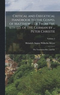 bokomslag Critical and Exegetical Handbook to the Gospel of Matthew ... tr. From the 6th ed. of the German by ... Peter Christie; the Translation rev. and ed.; Volume 2