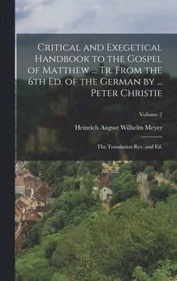 Critical and Exegetical Handbook to the Gospel of Matthew ... tr. From the 6th ed. of the German by ... Peter Christie; the Translation rev. and ed.; Volume 2 1