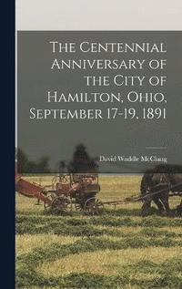 bokomslag Centennial Anniversary of the City of Hamilton, Ohio, September 17-19, 1891