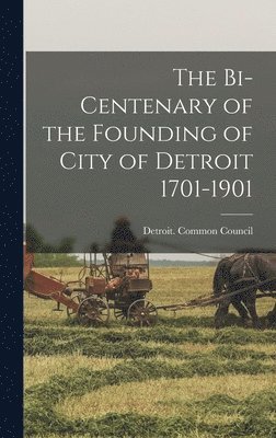 The Bi-centenary of the Founding of City of Detroit 1701-1901 1