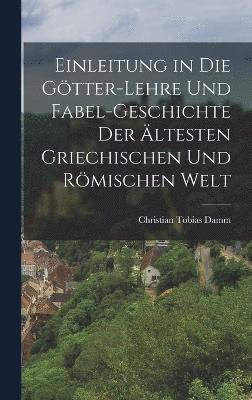 Einleitung in die Gtter-Lehre und Fabel-Geschichte der ltesten griechischen und rmischen Welt 1