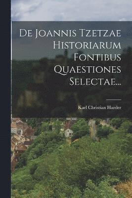 De Joannis Tzetzae Historiarum Fontibus Quaestiones Selectae... 1