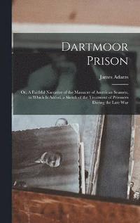 bokomslag Dartmoor Prison; or, A Faithful Narrative of the Massacre of American Seamen, to Which is Added, a Sketch of the Treatment of Prisoners During the Late War