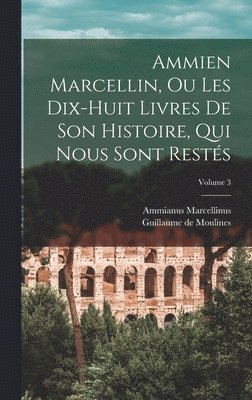 Ammianus Marcellinus, Guillaume De Moulines - Ammien Marcellin, ou Les dix-huit livres de son histoire, qui nous sont restés; Volume 3, Inbunden