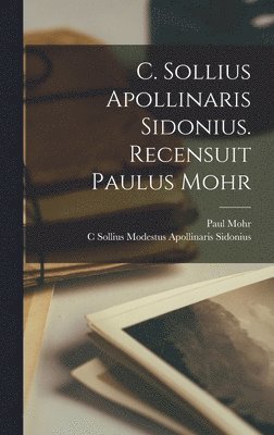 C. Sollius Apollinaris Sidonius. Recensuit Paulus Mohr 1