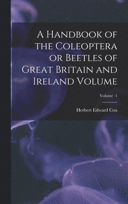 bokomslag A Handbook of the Coleoptera or Beetles of Great Britain and Ireland Volume; Volume 1