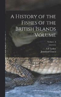 bokomslag A History of the Fishes of the British Islands Volume; Volume 4