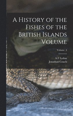 Jonathan Couch, A F Lydon - History of the Fishes of the British Islands Volume; Volume 4, Inbunden