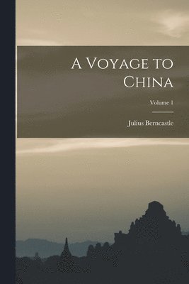 bokomslag A Voyage to China; Volume 1