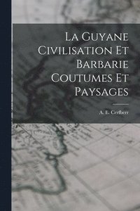 bokomslag La Guyane Civilisation Et Barbarie Coutumes Et Paysages