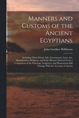 John Gardner Wilkinson - Manners and Customs of the Ancient Egyptians, Häftad