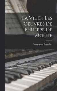 bokomslag La vie et les oeuvres de Philippe de Monte
