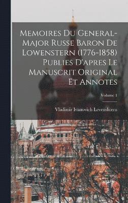 Memoires du general-major russe baron de Lowenstern (1776-1858) publies d'apres le manuscrit original et annotes; Volume 1 1