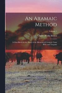 bokomslag An Aramaic Method; a Class Book for the Study of the Elements of Aramaic From Bible and Targums; Volume 1