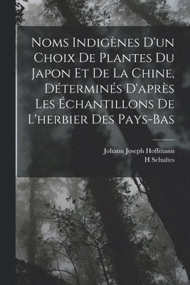 Johann Joseph Hoffmann, H Schultes, H. Schultes - Noms Indigènes D'un Choix De Plantes Du Japon Et De La Chine, Déterminés D'après Les Échantillons De L'herbier Des Pays-Bas, Häftad