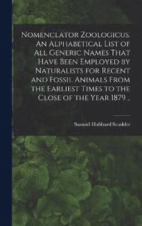 bokomslag Nomenclator Zoologicus. An Alphabetical List of all Generic Names That Have Been Employed by Naturalists for Recent and Fossil Animals From the Earliest Times to the Close of the Year 1879 ..