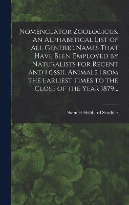 Samuel Hubbard Scudder - Nomenclator Zoologicus. An Alphabetical List of all Generic Names That Have Been Employed by Naturalists for Recent and Fossil Animals From the Earliest Times to the Close of the Year 1879 .., Inbunden